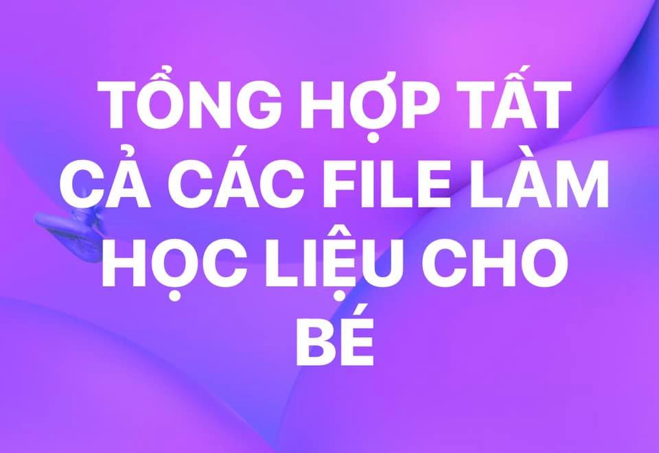 tổng hợp các file làm học liệu cho bé